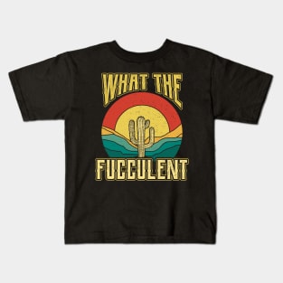 What the Fucculent Nature Succulents Punny Cactus Kids T-Shirt